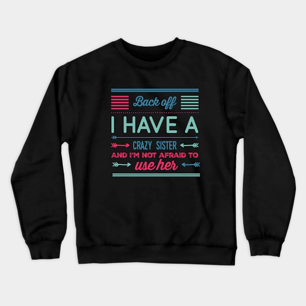 Back Off I Have A Crazy Sister And I'm Not Afraid To Use Her Crewneck Sweatshirt by BoogieCreates